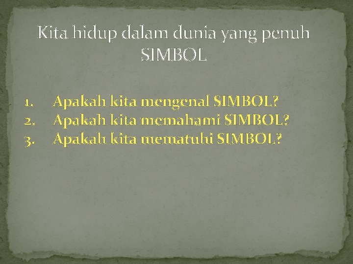 Kita hidup dalam dunia yang penuh SIMBOL 1. 2. 3. Apakah kita mengenal SIMBOL?