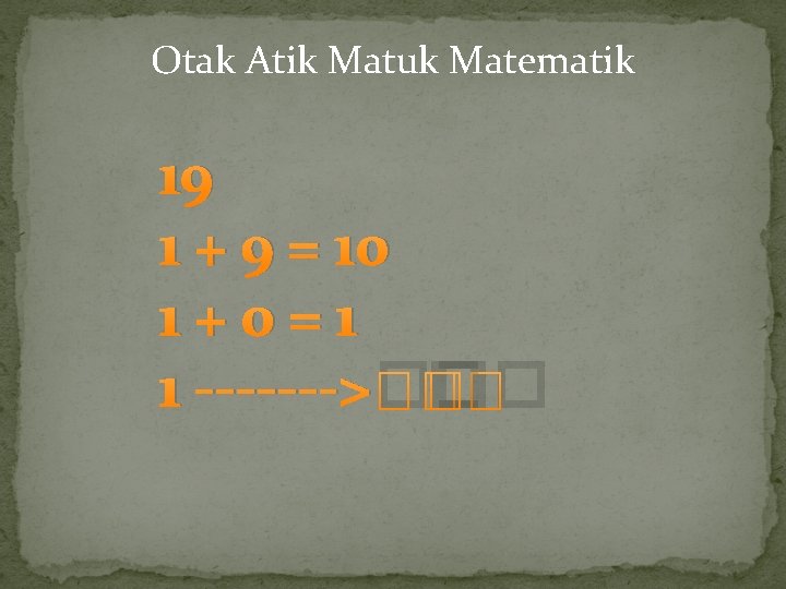 Otak Atik Matuk Matematik 19 1 + 9 = 10 1+0=1 � 1 ------->���