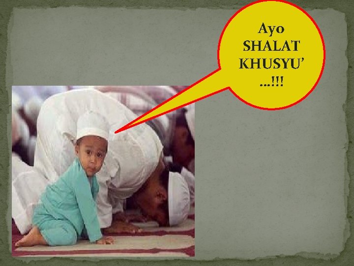 Ayo SHALAT KHUSYU’ …!!! 