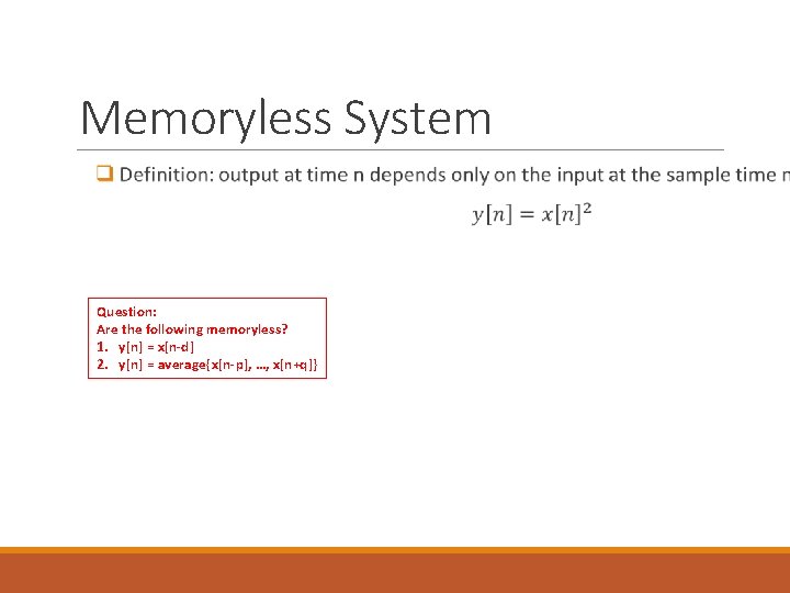 Memoryless System Question: Are the following memoryless? 1. y[n] = x[n-d] 2. y[n] =