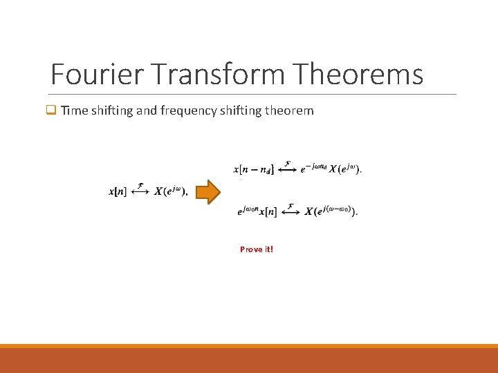 Fourier Transform Theorems q Time shifting and frequency shifting theorem Prove it! 