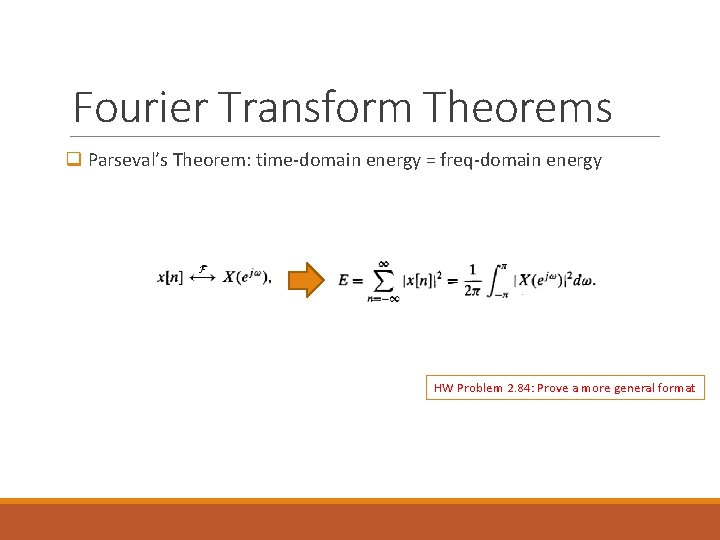 Fourier Transform Theorems q Parseval’s Theorem: time-domain energy = freq-domain energy HW Problem 2.