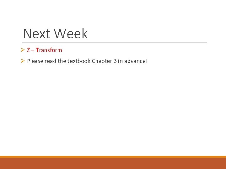 Next Week Ø Z – Transform Ø Please read the textbook Chapter 3 in