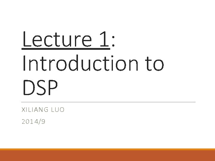 Lecture 1: Introduction to DSP XILIANG LUO 2014/9 