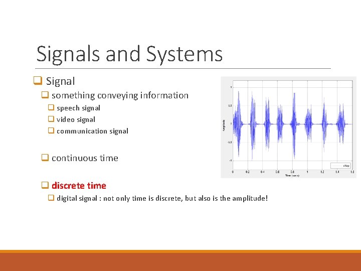 Signals and Systems q Signal q something conveying information q speech signal q video