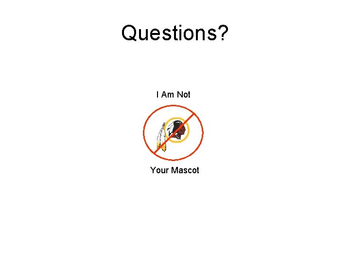 Questions? I Am Not Your Mascot 