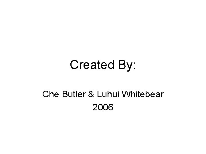 Created By: Che Butler & Luhui Whitebear 2006 