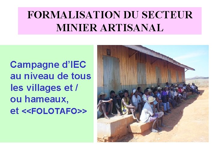 FORMALISATION DU SECTEUR MINIER ARTISANAL Campagne d’IEC au niveau de tous les villages et