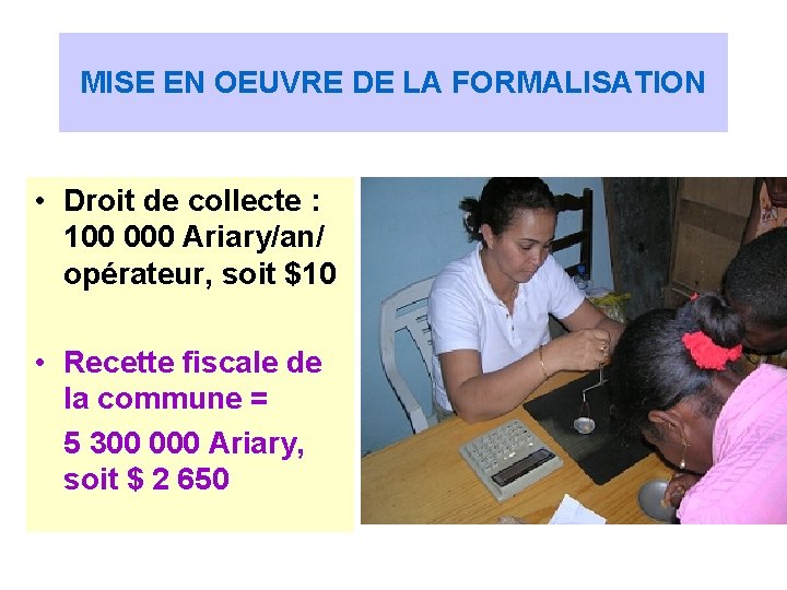 MISE EN OEUVRE DE LA FORMALISATION • Droit de collecte : 100 000 Ariary/an/