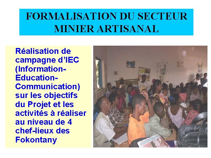 FORMALISATION DU SECTEUR MINIER ARTISANAL Réalisation de campagne d’IEC (Information. Education. Communication) sur les