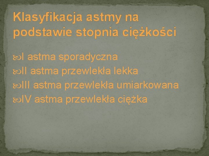 Klasyfikacja astmy na podstawie stopnia ciężkości I astma sporadyczna II astma przewlekła lekka III