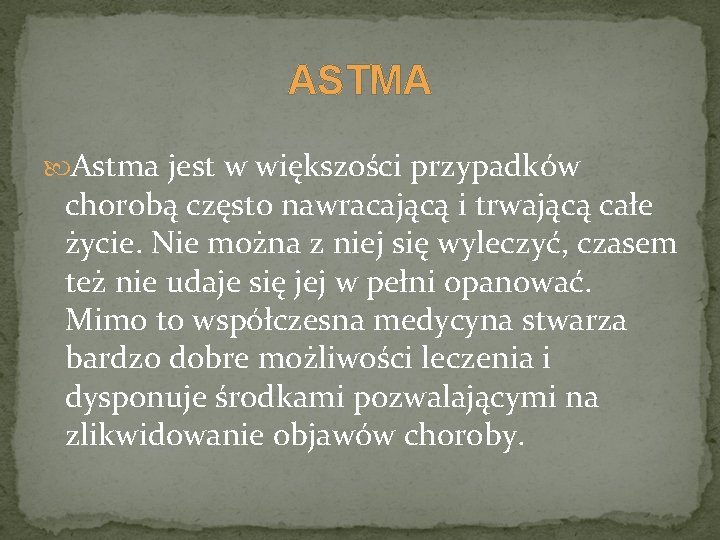 ASTMA Astma jest w większości przypadków chorobą często nawracającą i trwającą całe życie. Nie