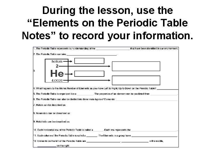 During the lesson, use the “Elements on the Periodic Table Notes” to record your