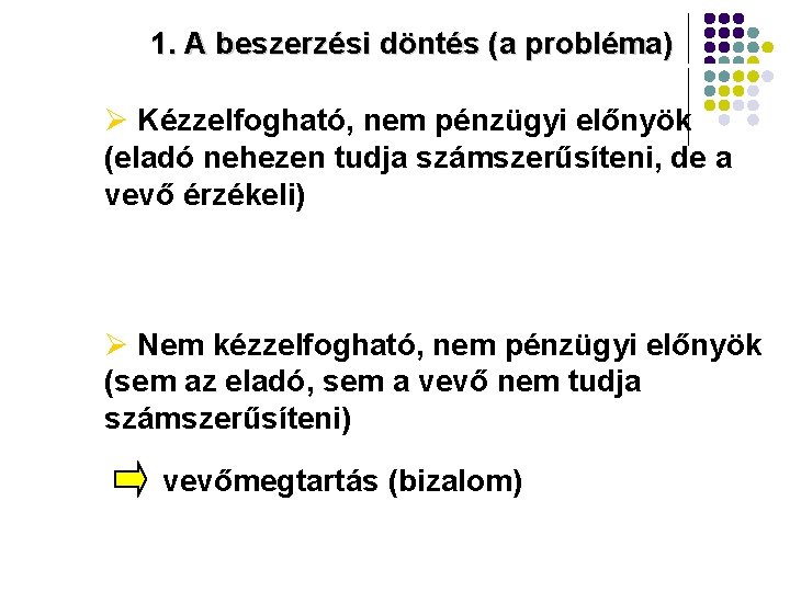 1. A beszerzési döntés (a probléma) Ø Kézzelfogható, nem pénzügyi előnyök (eladó nehezen tudja