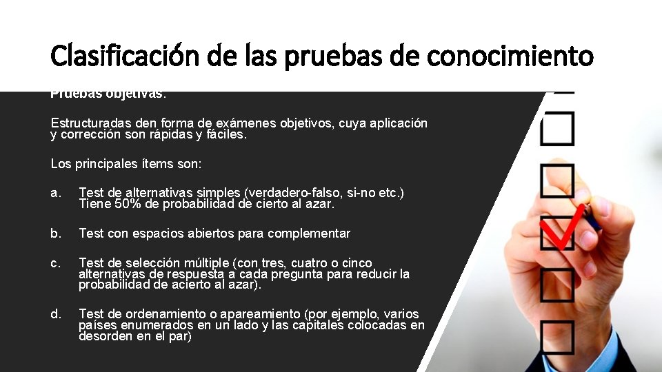 Clasificación de las pruebas de conocimiento Pruebas objetivas. Estructuradas den forma de exámenes objetivos,