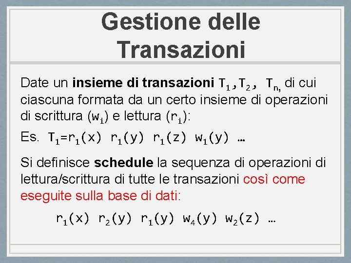 Gestione delle Transazioni Date un insieme di transazioni T 1, T 2, Tn, di