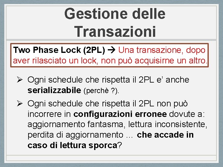 Gestione delle Transazioni Two Phase Lock (2 PL) Una transazione, dopo aver rilasciato un