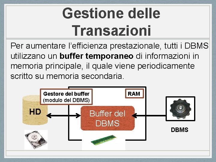 Gestione delle Transazioni Per aumentare l’efficienza prestazionale, tutti i DBMS utilizzano un buffer temporaneo