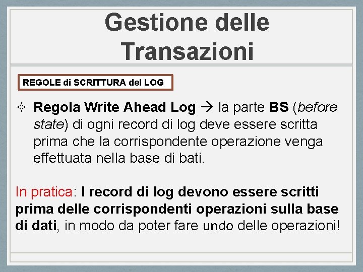 Gestione delle Transazioni REGOLE di SCRITTURA del LOG ² Regola Write Ahead Log la