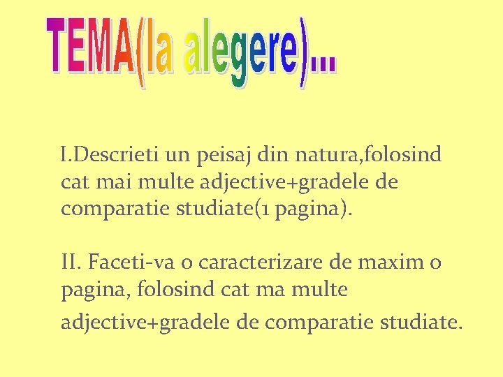 I. Descrieti un peisaj din natura, folosind cat mai multe adjective+gradele de comparatie studiate(1