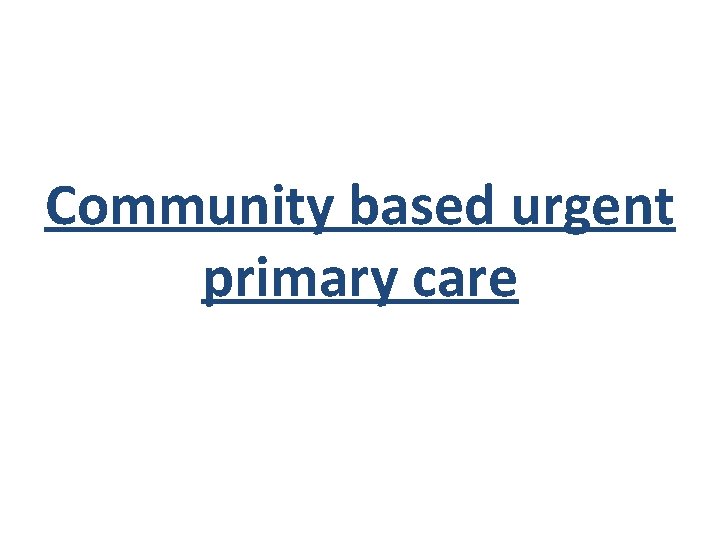Community based urgent primary care 