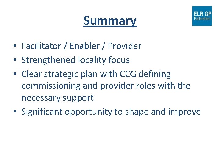 Summary • Facilitator / Enabler / Provider • Strengthened locality focus • Clear strategic
