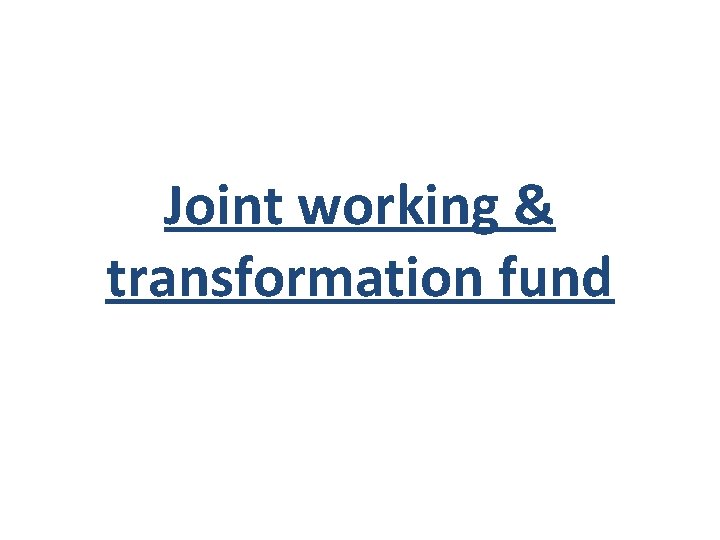 Joint working & transformation fund 