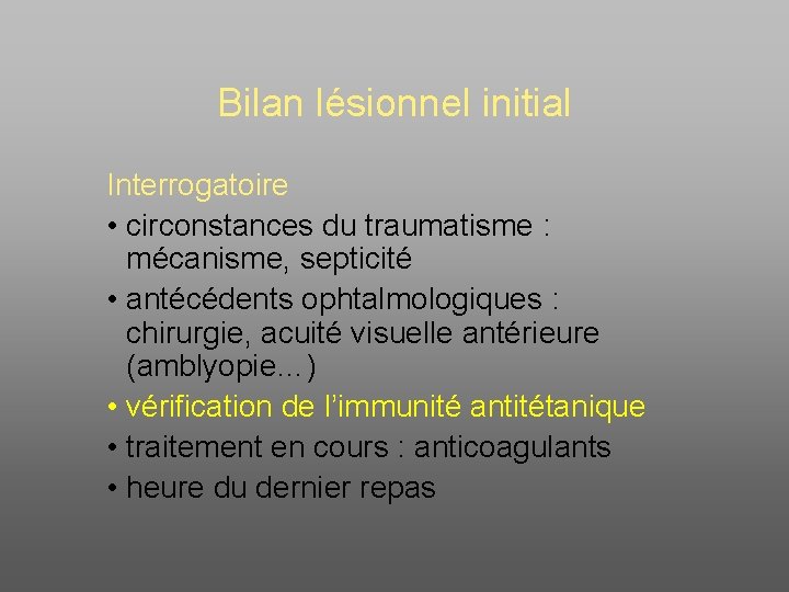Bilan lésionnel initial Interrogatoire • circonstances du traumatisme : mécanisme, septicité • antécédents ophtalmologiques