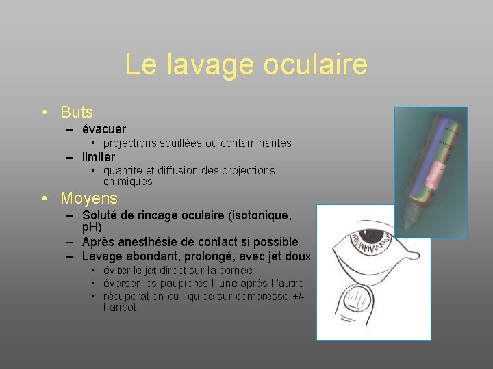 Le lavage oculaire • Buts – évacuer • projections souillées ou contaminantes – limiter