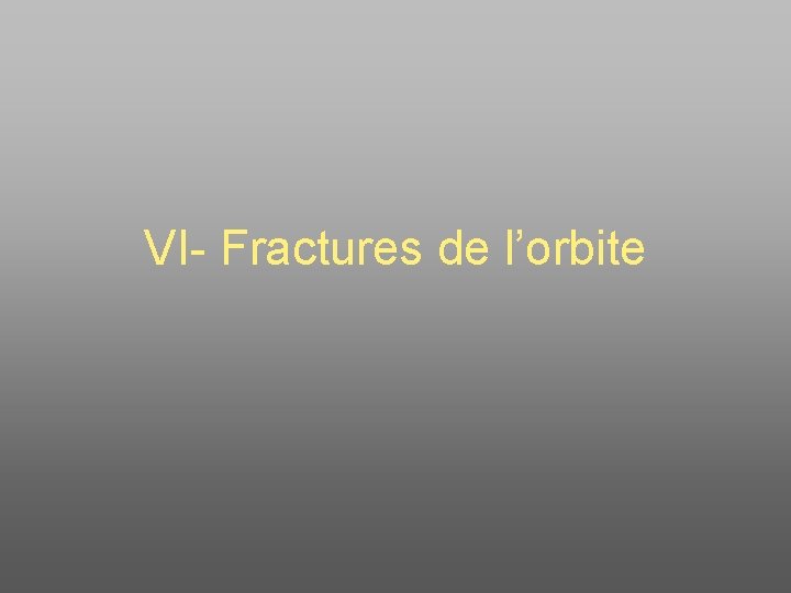 VI- Fractures de l’orbite 