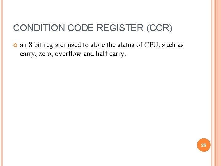 CONDITION CODE REGISTER (CCR) an 8 bit register used to store the status of CONDITION CODE REGISTER (CCR) an 8 bit register used to store the status of