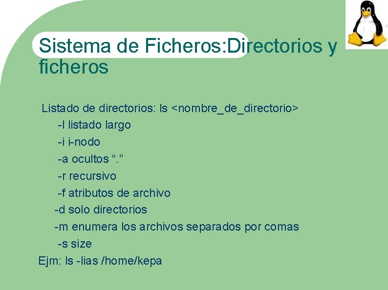 Sistema de Ficheros: Directorios y ficheros Listado de directorios: ls <nombre_de_directorio> -l listado largo