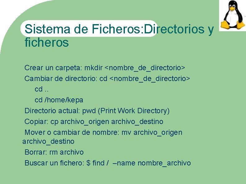 Sistema de Ficheros: Directorios y ficheros Crear un carpeta: mkdir <nombre_de_directorio> Cambiar de directorio: