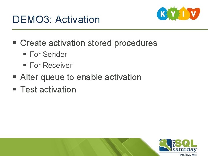 DEMO 3: Activation § Create activation stored procedures § For Sender § For Receiver DEMO 3: Activation § Create activation stored procedures § For Sender § For Receiver