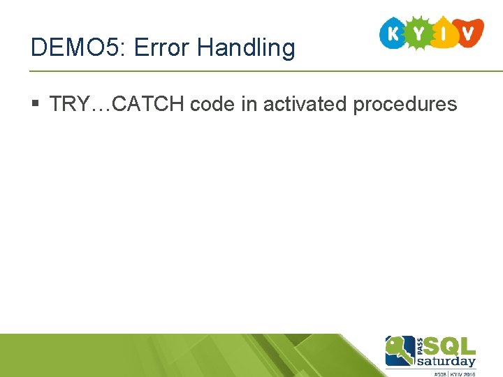 DEMO 5: Error Handling § TRY…CATCH code in activated procedures DEMO 5: Error Handling § TRY…CATCH code in activated procedures