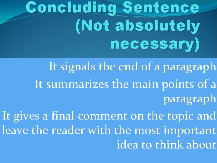 Concluding Sentence (Not absolutely necessary) It signals the end of a paragraph. It summarizes