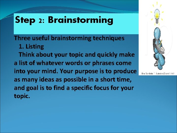 Step 2: Brainstorming Three useful brainstorming techniques 1. Listing Think about your topic and