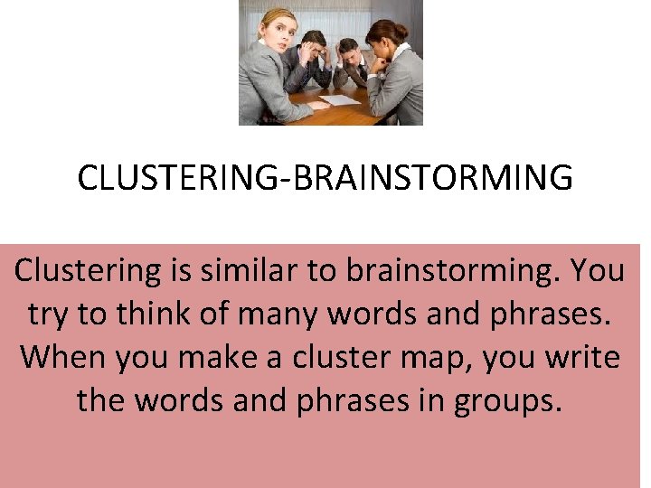CLUSTERING-BRAINSTORMING Clustering is similar to brainstorming. You try to think of many words and