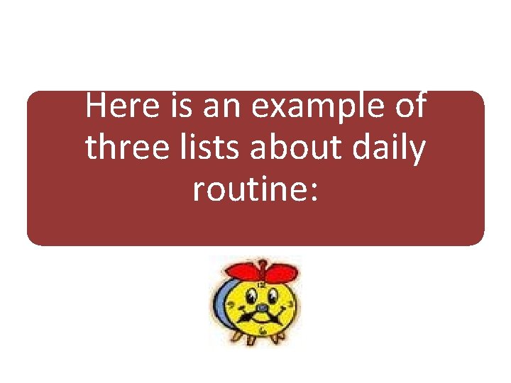 Here is an example of three lists about daily routine: 