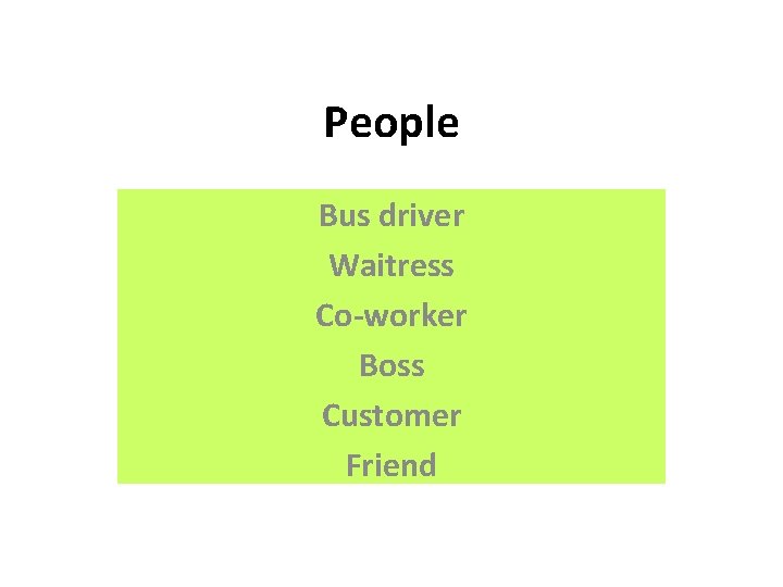 People Bus driver Waitress Co-worker Boss Customer Friend 