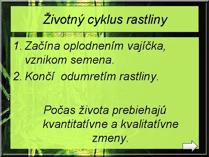Životný cyklus rastliny 1. Začína oplodnením vajíčka, vznikom semena. 2. Končí odumretím rastliny. Počas