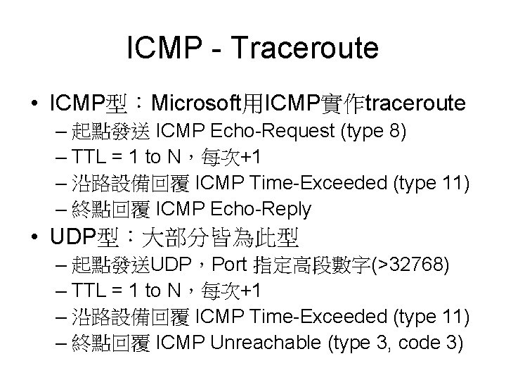 ICMP - Traceroute • ICMP型：Microsoft用ICMP實作traceroute – 起點發送 ICMP Echo-Request (type 8) – TTL =