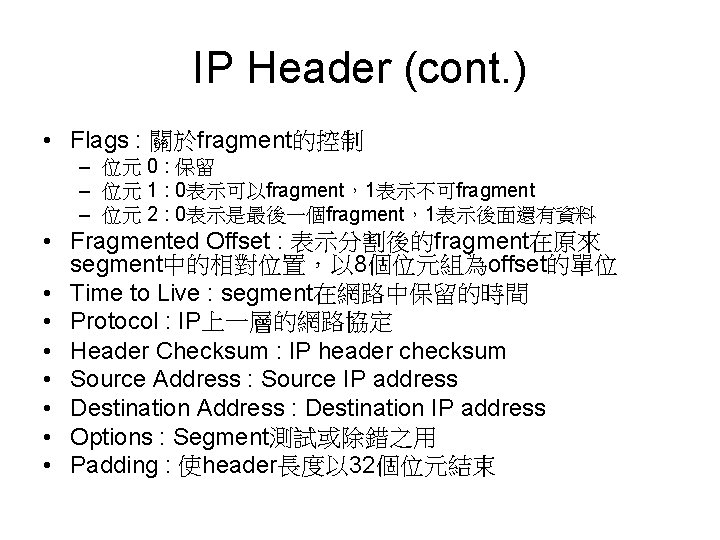 IP Header (cont. ) • Flags : 關於fragment的控制 – 位元 0 : 保留 –