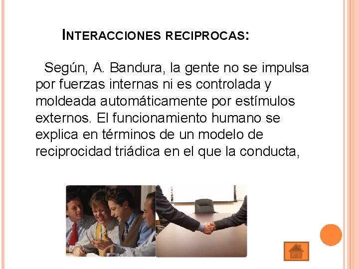 INTERACCIONES RECIPROCAS: Según, A. Bandura, la gente no se impulsa por fuerzas internas ni