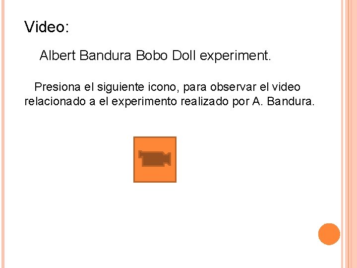 Video: Albert Bandura Bobo Doll experiment. Presiona el siguiente icono, para observar el video