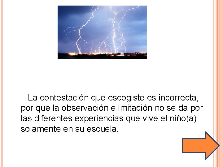 La contestación que escogiste es incorrecta, por que la observación e imitación no se