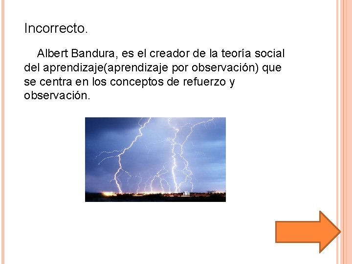 Incorrecto. Albert Bandura, es el creador de la teoría social del aprendizaje(aprendizaje por observación)