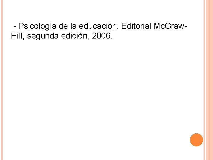 - Psicología de la educación, Editorial Mc. Graw. Hill, segunda edición, 2006. 