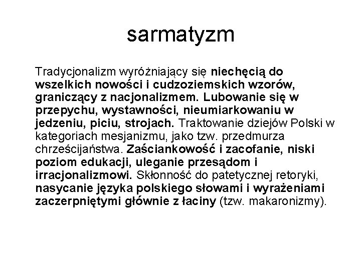 sarmatyzm Tradycjonalizm wyróżniający się niechęcią do wszelkich nowości i cudzoziemskich wzorów, graniczący z nacjonalizmem.