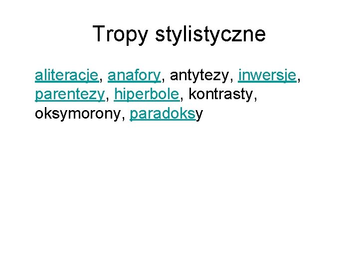 Tropy stylistyczne aliteracje, anafory, antytezy, inwersje, parentezy, hiperbole, kontrasty, oksymorony, paradoksy 